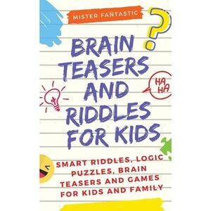 Brain Teasers and Riddles for Kids: Smart Riddles, Logic Puzzles, Brain Teasers
